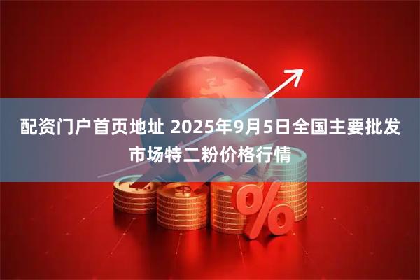 配资门户首页地址 2025年9月5日全国主要批发市场特二粉价格行情