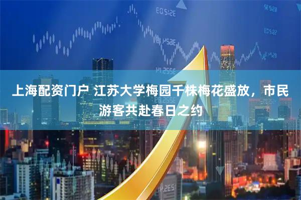 上海配资门户 江苏大学梅园千株梅花盛放，市民游客共赴春日之约
